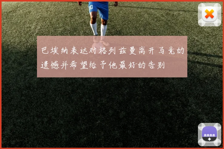 巴埃纳表达对格列兹曼离开马竞的遗憾并希望给予他最好的告别