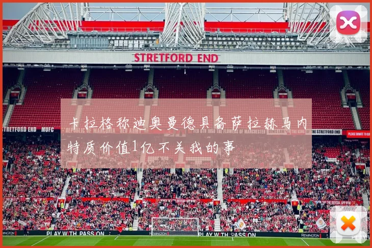 卡拉格称迪奥曼德具备萨拉赫马内特质价值1亿不关我的事