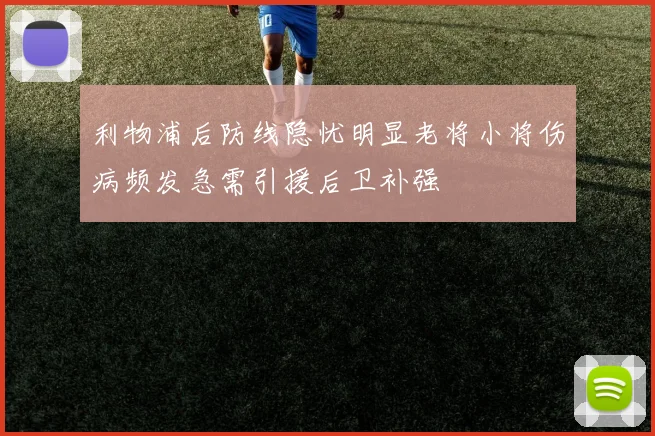 利物浦后防线隐忧明显老将小将伤病频发急需引援后卫补强
